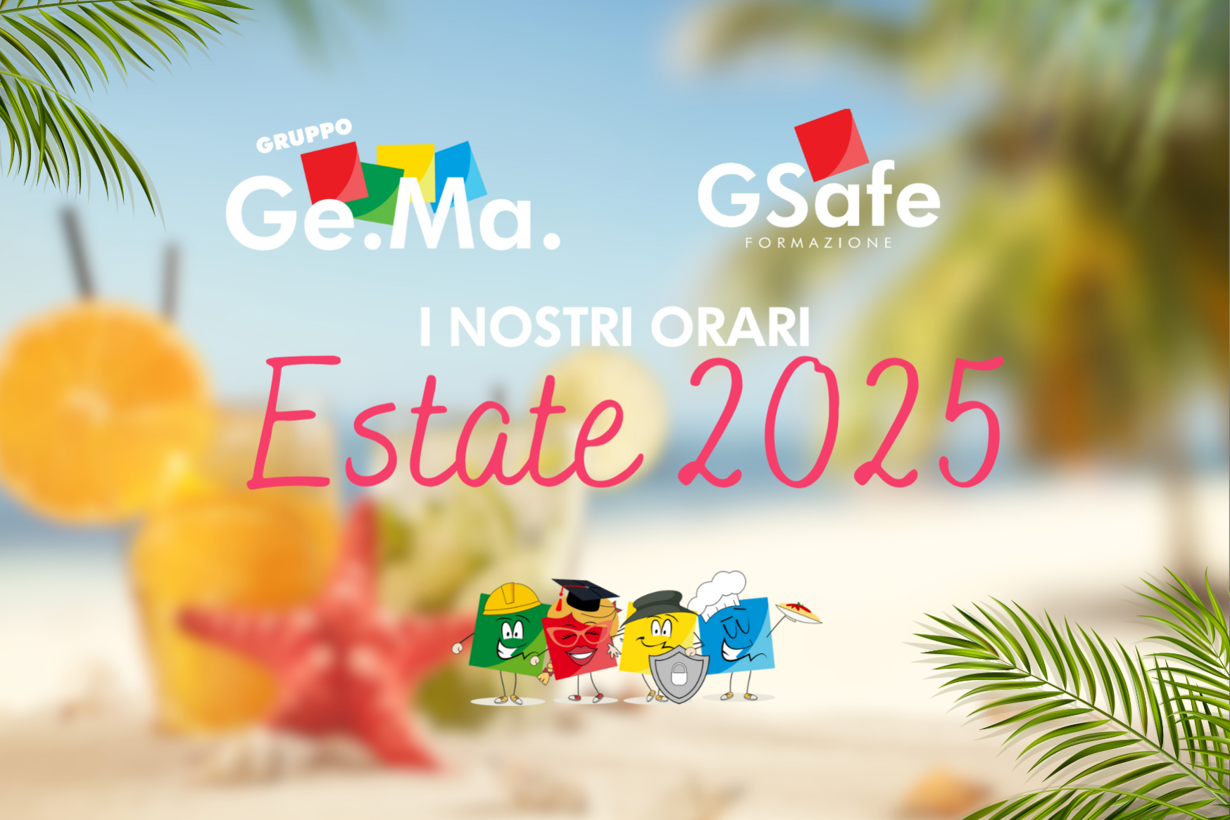 Immagine promozionale degli orari estivi 2025 del Gruppo Ge.Ma. e GSafe Formazione. Sfondo marino con cocktail, stella marina e palme. In primo piano, i personaggi colorati delle aziende con caschetto, cappello da cuoco, scudo e toga da laurea. Testo: 'I nostri orari Estate 2025'."