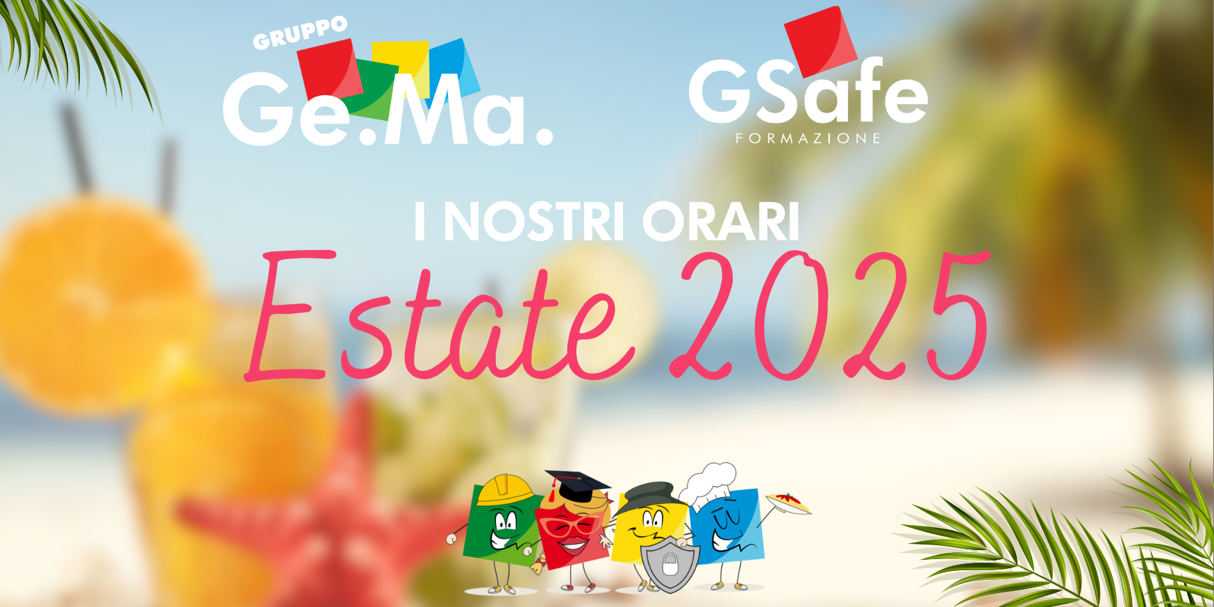 Immagine promozionale degli orari estivi 2025 del Gruppo Ge.Ma. e GSafe Formazione. Sfondo marino con cocktail, stella marina e palme. In primo piano, i personaggi colorati delle aziende con caschetto, cappello da cuoco, scudo e toga da laurea. Testo: 'I nostri orari Estate 2025'."
