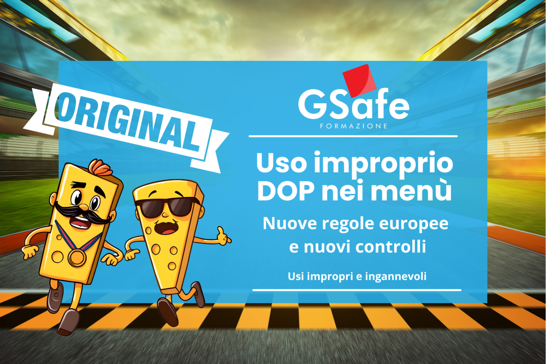 DOP IGP – GSafe Illustrazione grafica con due simpatici personaggi a forma di formaggio che corrono su una pista, uno dei quali indossa una medaglia e l’altro occhiali da sole. Sullo sfondo, la scritta "Original" e un riquadro azzurro con il titolo "Uso improprio DOP nei menù – Nuove regole europee e nuovi controlli", accompagnato dal logo G-Safe. L’immagine comunica il concetto di autenticità e controllo sulle denominazioni protette DOP e IGP
