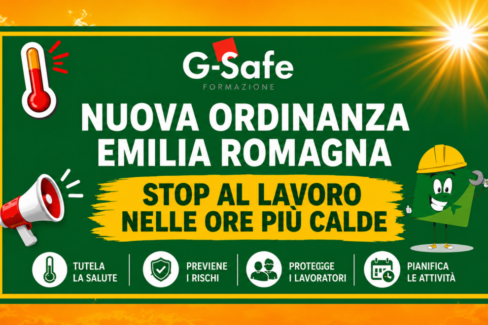 Grafica informativa realizzata da G-Safe Formazione dedicata all'Ordinanza caldo Emilia-Romagna 2026. L'immagine evidenzia il divieto di svolgere attività lavorative nelle ore più calde nelle giornate a rischio elevato, misura introdotta per tutelare la salute dei lavoratori esposti al caldo estremo. Il provvedimento interessa settori come edilizia, agricoltura, logistica, florovivaismo e consegne, promuovendo la prevenzione del rischio da stress termico, la protezione dei lavoratori e una migliore pianificazione delle attività.